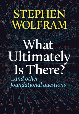 What Ultimately Is There?... and Other Foundational Questions by Wolfram, Stephen