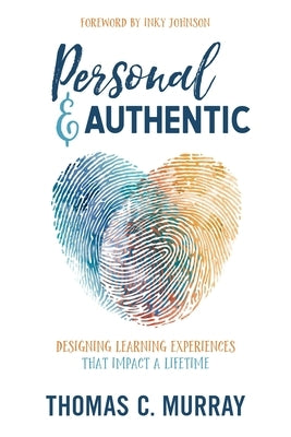 Personal & Authentic: Designing Learning Experiences That Impact a Lifetime by Murray, Thomas C.