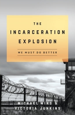 The Incarceration Explosion: We Must Do Better by Wing, Michael