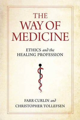 The Way of Medicine: Ethics and the Healing Profession by Curlin, Farr