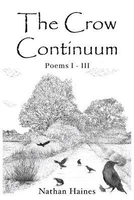 The Crow Continuum Poems I - III by Haines, Nathan