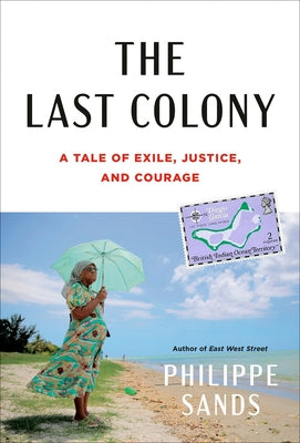 The Last Colony: A Tale of Exile, Justice, and Courage by Sands, Philippe