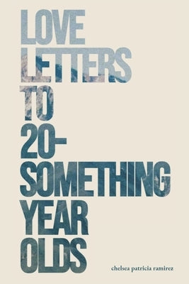 Love Letters to 20-Something Year Olds by Ramirez, Chelsea