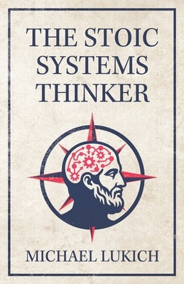 The Stoic Systems Thinker by Lukich, Michael