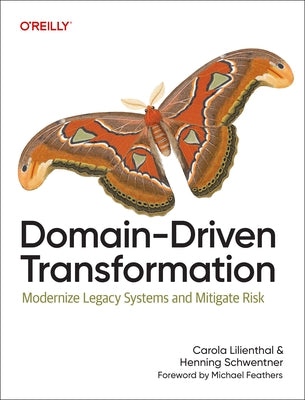 Domain-Driven Transformation: Modernize Legacy Systems and Mitigate Risk by Lilienthal, Carola