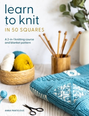 Learn to Knit in 50 Squares: A 2-In-1 Knitting Course and Blanket Pattern by Pantelous, Anna