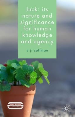 Luck: Its Nature and Significance for Human Knowledge and Agency by Coffman, E. J.
