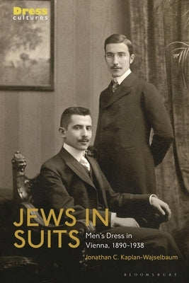 Jews in Suits: Men's Dress in Vienna, 1890-1938 by Kaplan-Wajselbaum, Jonathan C.