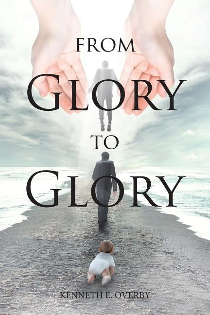 From Glory to Glory: Inspirational Poems by E. Overby, Kenneth