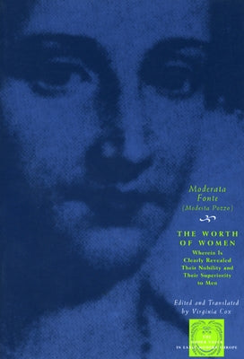 The Worth of Women: Wherein Is Clearly Revealed Their Nobility and Their Superiority to Men by Fonte, Moderata