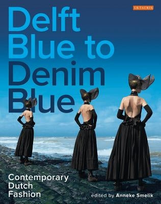 Delft Blue to Denim Blue: Contemporary Dutch Fashion by Smelik, Anneke