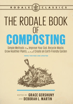 The Rodale Book of Composting, Newly Revised and Updated: Simple Methods to Improve Your Soil, Recycle Waste, Grow Healthier Plants, and Create an Ear by Gershuny, Grace