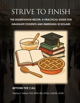 STRIVE TO FINISH The Dissertation Recipe: A Practical Guide for Graduate Students and Emerging Scholars by Talbert, Patricia Y.