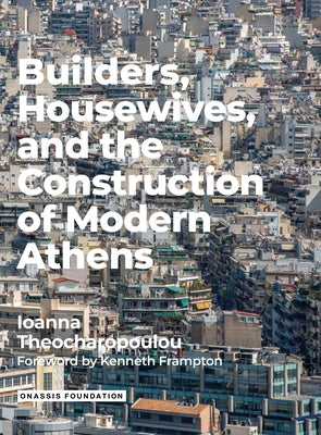 Builders Housewives and the Construction of Modern Athens by Theocharopoulou, Ioanna