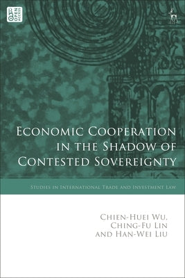 Economic Cooperation in the Shadow of Contested Sovereignty by Wu, Chien-Huei