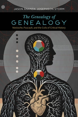 The Genealogy of Genealogy: Nietzsche, Foucault, and the Coils of Critical History by Storm, Jason Ananda Josephson