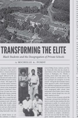 Transforming the Elite: Black Students and the Desegregation of Private Schools by Purdy, Michelle a.