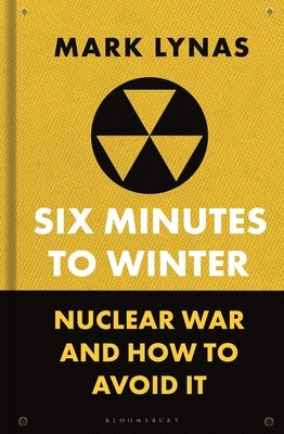 Six Minutes to Winter: Nuclear War and How to Avoid It by Lynas, Mark