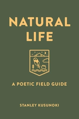 Natural Life: A Poetic Field Guide by Kusunoki, Stanley
