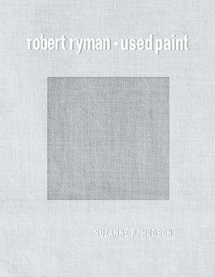 Robert Ryman: Used Paint by Hudson, Suzanne P.