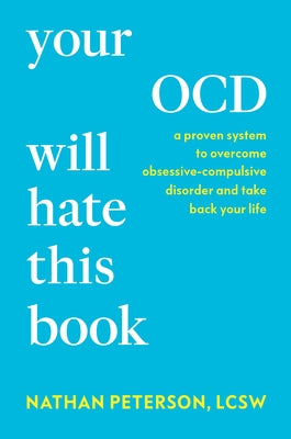 Your Ocd Will Hate This Book: A Proven System to Overcome Obsessive-Compulsive Disorder and Take Back Your Life by Peterson, Nathan