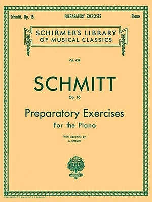 Preparatory Exercises, Op. 16: Schmitt - Preparatory Exercises, Op. 16 Schirmer Library of Class by Schmitt, Aloys