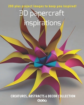 3D papercraft inspirations, Creatures, abstracts and decor collection: 200 plus project images to keep you inspired by Marcoux, Sophie