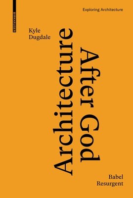 Architecture After God: Babel Resurgent by Dugdale, Kyle