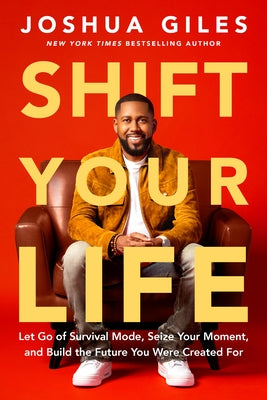Shift Your Life: Let Go of Survival Mode, Seize Your Moment, and Build the Future You Were Created for by Giles, Joshua