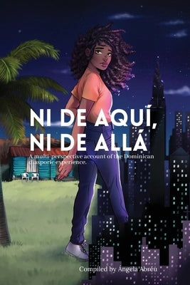 Ni de aquí, Ni de allá: A multi-perspective account of the Dominican diasporic experience. by Writers Assoc, Angela