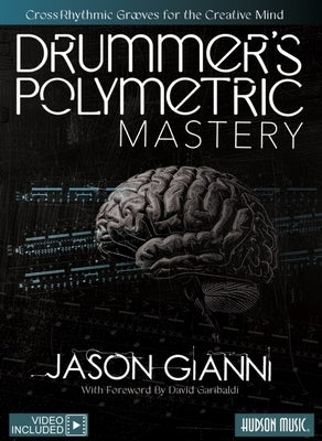 Drummer's Polymetric Mastery: Cross-Rhythmic Grooves for the Creative Mind Book with Online Video by David Garibaldi by Gianni, Jason