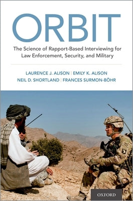 Orbit: The Science of Rapport-Based Interviewing for Law Enforcement, Security, and Military by Alison, Laurence J.