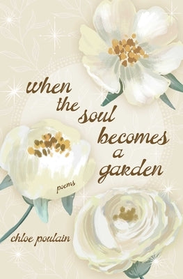 When the Soul Becomes a Garden: Poems and Intuitive Healing by Poulain, Chloe