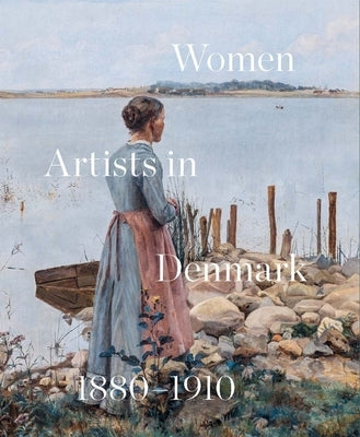 Women Artists in Denmark 1880-1910: In Search of the Modern by Bech, Inge Lise Mogensen
