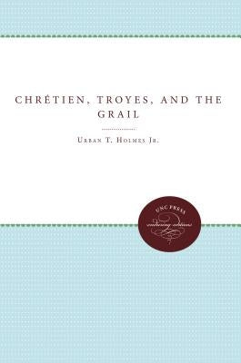 Chrétien, Troyes, and the Grail by Holmes, Urban T.