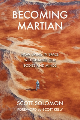 Becoming Martian: How Living in Space Will Change Our Bodies and Minds by Solomon, Scott