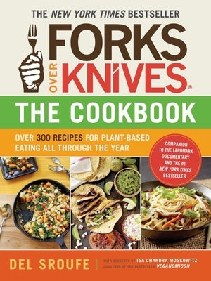 Forks Over Knives - The Cookbook: Over 300 Simple and Delicious Plant-Based Recipes to Help You Lose Weight, Be Healthier, and Feel Better Every Day by Sroufe, del