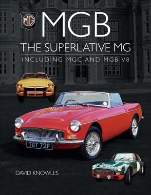 MGB - The Superlative MG: Including MGC and Cgb V8 by Knowles, David