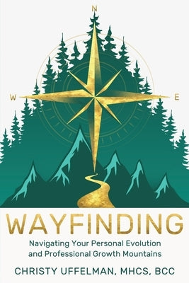 Wayfinding: Navigating Your Personal Evolution and Professional Growth Mountains by Uffelman, Christy