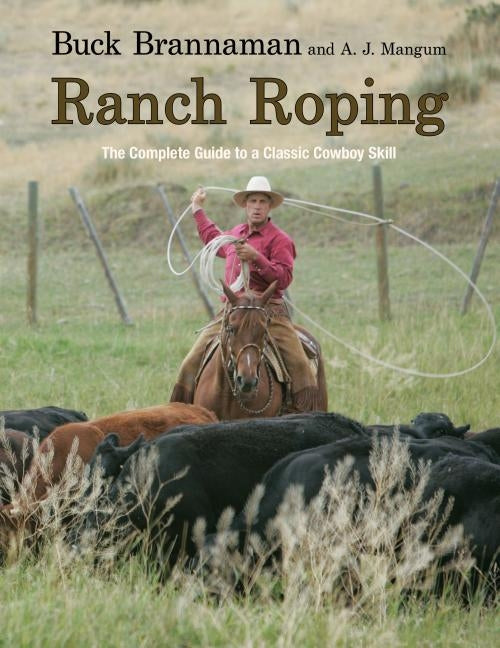 Ranch Roping: The Complete Guide to a Classic Cowboy Skill by Brannaman, Buck