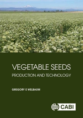 Vegetable Seeds: Production and Technology by Welbaum, Gregory E.
