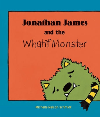 Jonathan James and the Whatif Monster by Nelson-Schmidt, Michelle