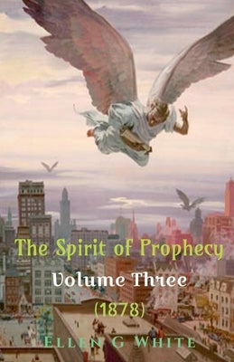 The Spirit of Prophecy Volume Three (1878) by G, Ellen