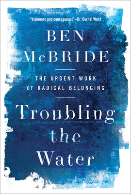 Troubling the Water: The Urgent Work of Radical Belonging by McBride, Ben