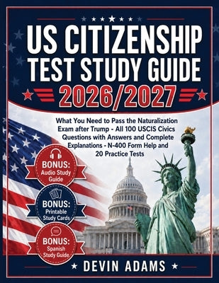 US Citizenship Test Study Guide: What you need to pass the Naturalization Exam without stress - All 100 USCIS CIVICS QUESTIONS with Answers and Comple by Adams, Devin
