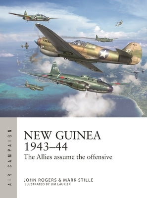 New Guinea 1943-44: The Allies Assume the Offensive by Stille, Mark
