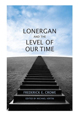 Lonergan and the Level of Our Time by Crowe S. J., Frederick E.