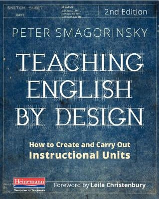 Teaching English by Design, Second Edition: How to Create and Carry Out Instructional Units by Christenbury, Leila