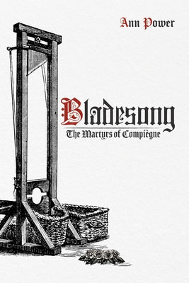 Bladesong: The Martyrs of Compi?gne by Power, Ann