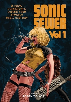 Sonic Sewer Volume 1: A Vinyl Obsessive's Guided Tour Through Music History by Bougie, Robin